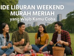 Ide Liburan Weekend Murah Meriah yang Wajib Kamu Coba