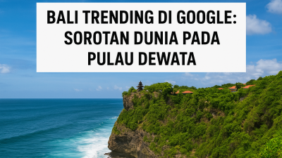Bali Trending di Google: Antara Sorotan Dunia, Insiden Wisata, dan Masa Depan Pariwisata