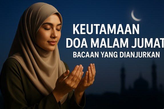 Keutamaan Doa Malam Jumat & Bacaan yang Dianjurkan