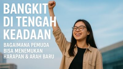 Bangkit di Tengah Keadaan: Bagaimana Pemuda Bisa Menemukan Harapan & Arah Baru