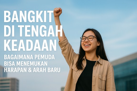 Bangkit di Tengah Keadaan: Bagaimana Pemuda Bisa Menemukan Harapan & Arah Baru