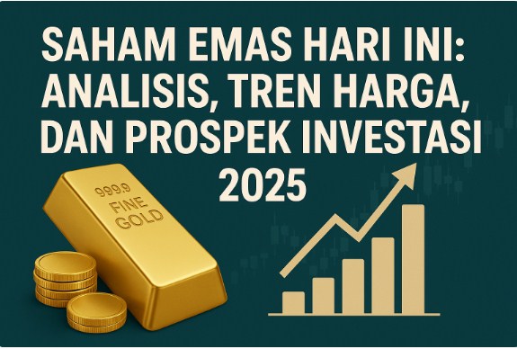 Saham Emas Hari Ini: Analisis, Tren Harga, dan Prospek Investasi 2025