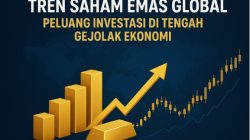 Tren Saham Emas Global: Peluang Investasi di Tengah Gejolak Ekonomi