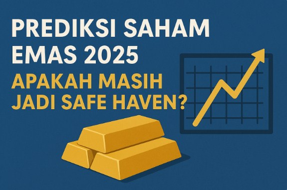 Prediksi Saham Emas 2025, Apakah Masih Jadi Safe Haven?