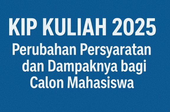 KIP Kuliah 2025, Perubahan Persyaratan dan Dampaknya bagi Calon Mahasiswa