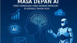 Masa Depan AI: Tren Teknologi yang Sedang Mencuat di Google Tahun 2025