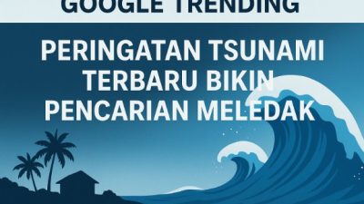 Google Trending: Peringatan Tsunami Terbaru Bikin Pencarian Meledak